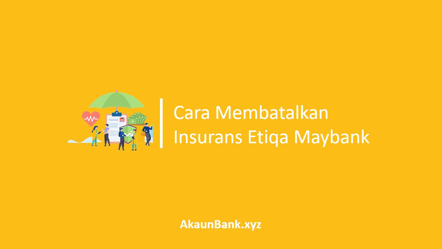 Cara Membatalkan Insurans Etiqa Maybank