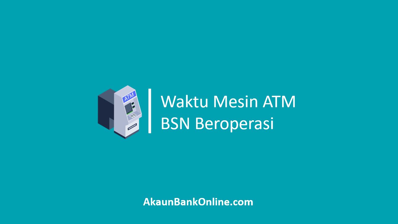 Waktu Mesin ATM BSN Beroperasi