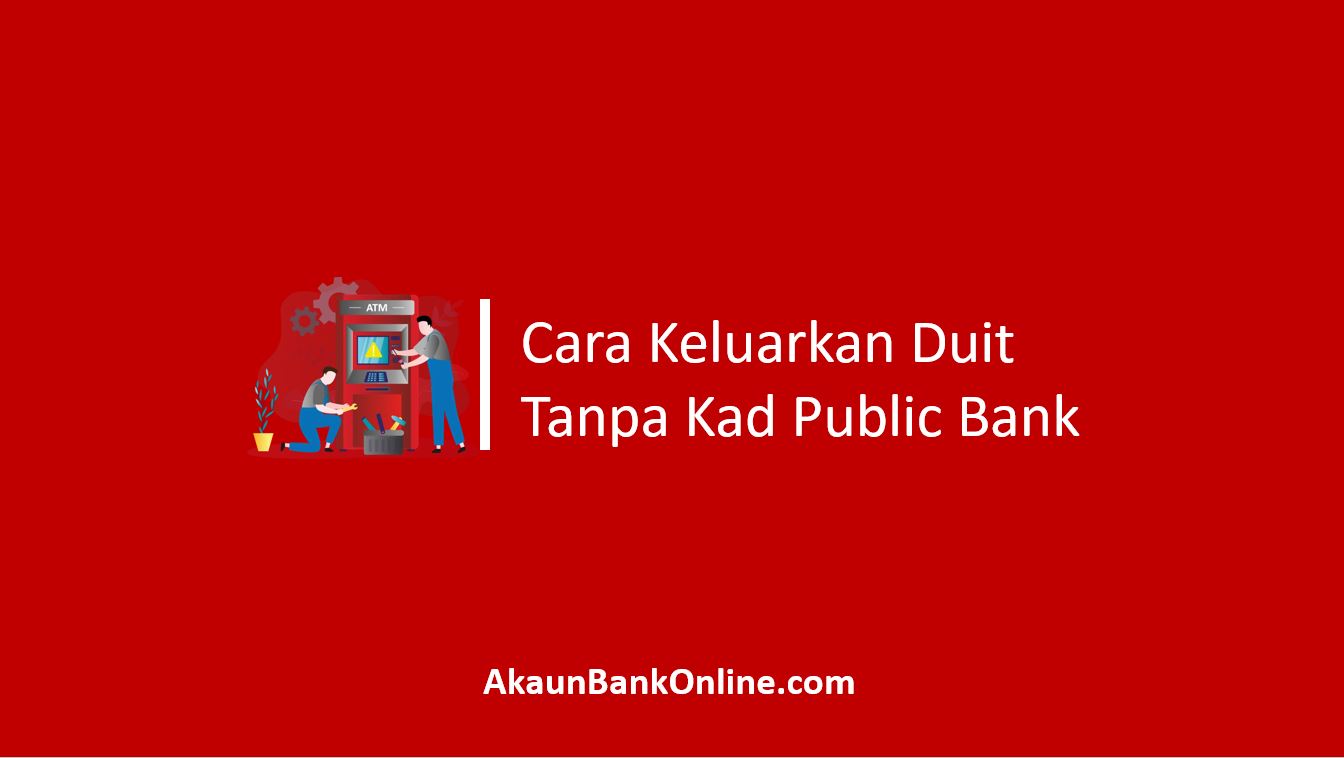 Cara Keluarkan Duit Tanpa Kad Public Bank